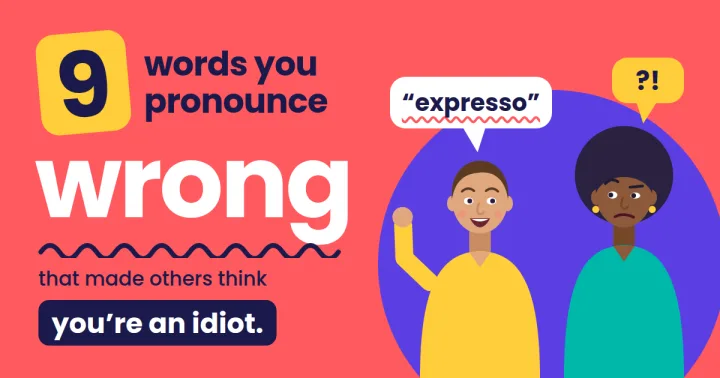 9 words you pronounce wrong that made others think You’re an idiot.