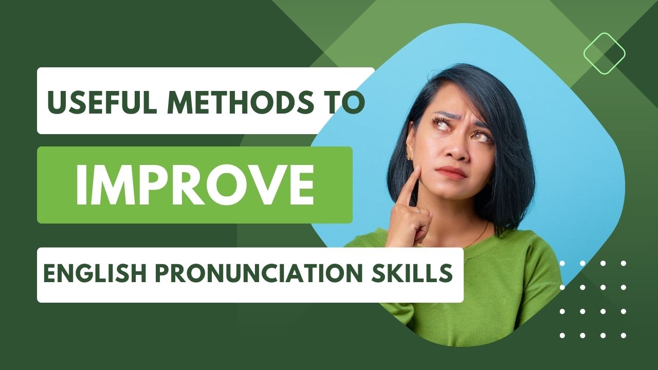 Useful methods to improve English pronunciation skills